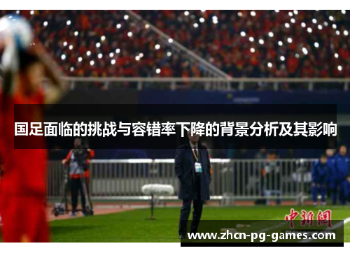 国足面临的挑战与容错率下降的背景分析及其影响
