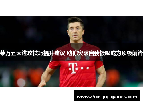 莱万五大进攻技巧提升建议 助你突破自我极限成为顶级前锋