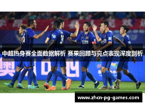 中超热身赛全面数据解析 赛果回顾与亮点表现深度剖析