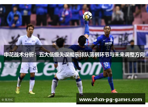 申花战术分析：五大低级失误揭示球队薄弱环节与未来调整方向