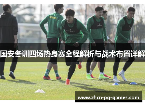 国安冬训四场热身赛全程解析与战术布置详解