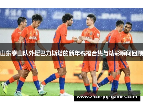 山东泰山队外援巴力斯塔的新年祝福合集与精彩瞬间回顾