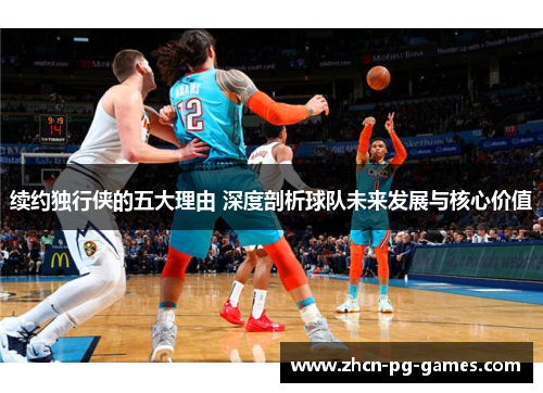 续约独行侠的五大理由 深度剖析球队未来发展与核心价值