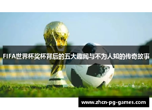 FIFA世界杯奖杯背后的五大趣闻与不为人知的传奇故事