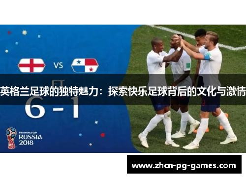 英格兰足球的独特魅力：探索快乐足球背后的文化与激情