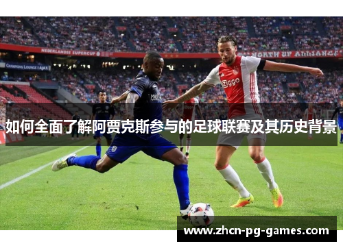 如何全面了解阿贾克斯参与的足球联赛及其历史背景