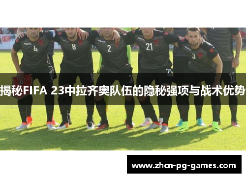 揭秘FIFA 23中拉齐奥队伍的隐秘强项与战术优势