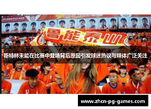 斯特林未能在比赛中登场背后原因引发球迷热议与媒体广泛关注