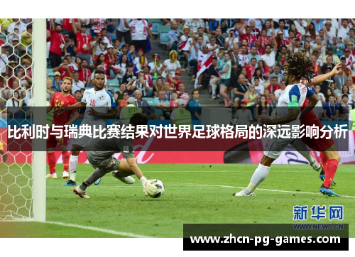 比利时与瑞典比赛结果对世界足球格局的深远影响分析