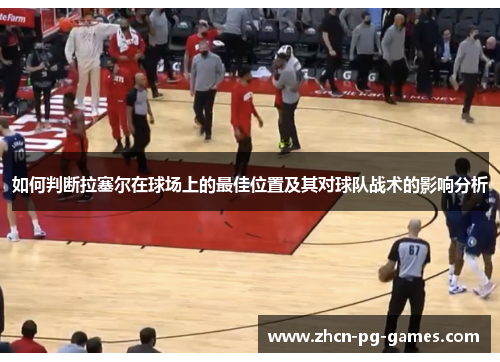 如何判断拉塞尔在球场上的最佳位置及其对球队战术的影响分析