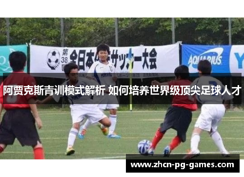 阿贾克斯青训模式解析 如何培养世界级顶尖足球人才