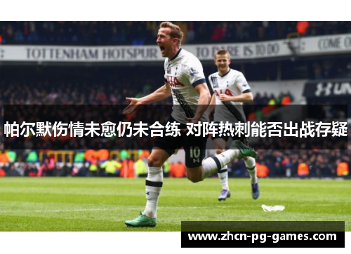 帕尔默伤情未愈仍未合练 对阵热刺能否出战存疑