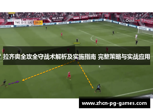 拉齐奥全攻全守战术解析及实施指南 完整策略与实战应用 拉齐奥全攻全守战术解析及实施指南 完整策略与实战应用