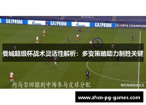 曼城超级杯战术灵活性解析：多变策略助力制胜关键