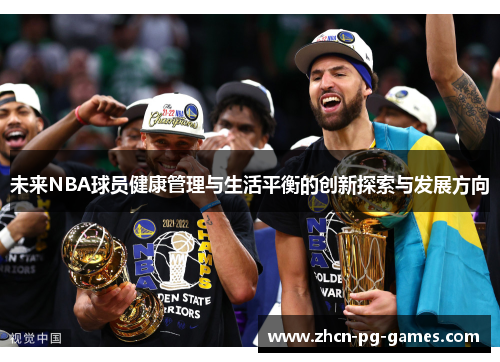 未来NBA球员健康管理与生活平衡的创新探索与发展方向 未来NBA球员健康管理与生活平衡的创新探索与发展方向