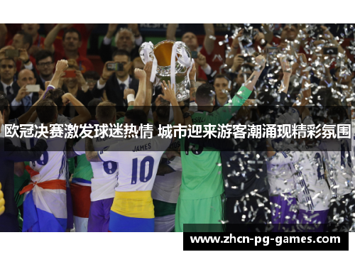 欧冠决赛激发球迷热情 城市迎来游客潮涌现精彩氛围