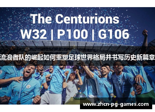 流浪者队的崛起如何重塑足球世界格局并书写历史新篇章 流浪者队的崛起如何重塑足球世界格局并书写历史新篇章