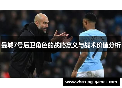 曼城7号后卫角色的战略意义与战术价值分析 曼城7号后卫角色的战略意义与战术价值分析