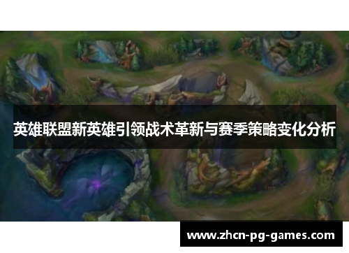 英雄联盟新英雄引领战术革新与赛季策略变化分析