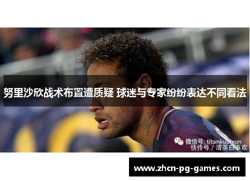 努里沙欣战术布置遭质疑 球迷与专家纷纷表达不同看法