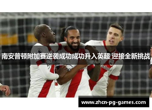 南安普顿附加赛逆袭成功成功升入英超 迎接全新挑战